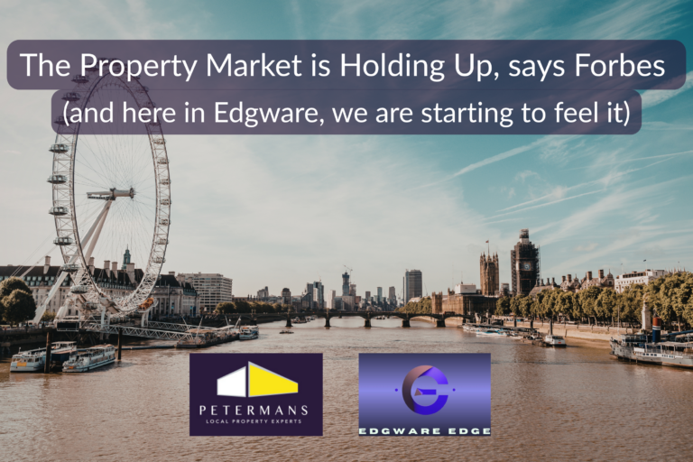 The Property Market is Holding Up, says Forbes. Here in Edgware, we are starting to feel it